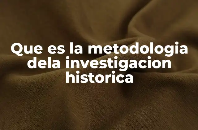 Que es la Metodologia Dela Investigacion Historica