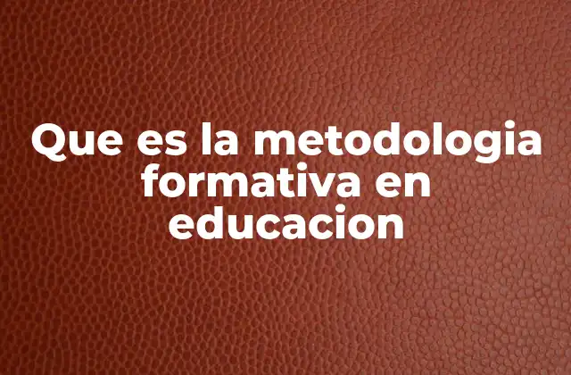 Que es la Metodologia Formativa en Educacion