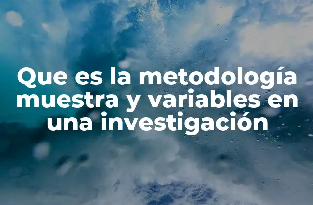 Que es la Metodología Muestra y Variables en una Investigación