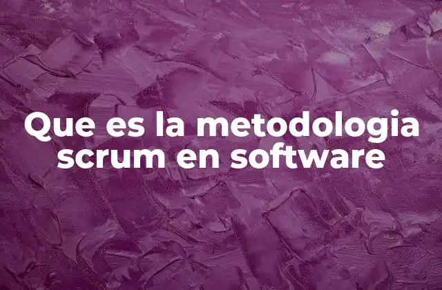 Que es la Metodologia Scrum en Software
