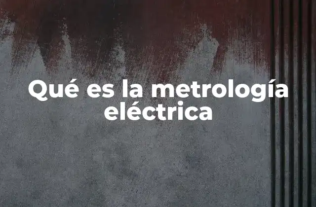 Qué es la Metrología Eléctrica