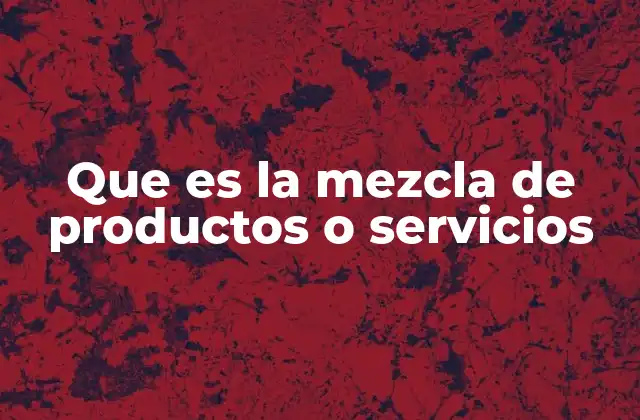 Que es la Mezcla de Productos o Servicios