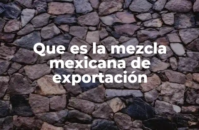Que es la Mezcla Mexicana de Exportación