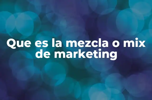 Que es la Mezcla o Mix de Marketing
