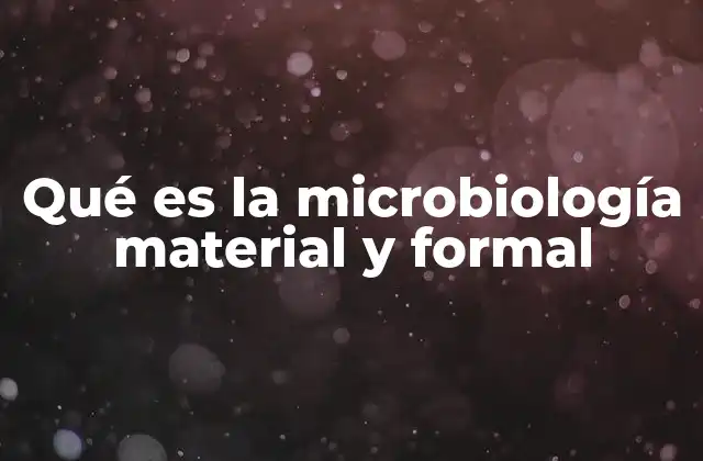 Qué es la Microbiología Material y Formal