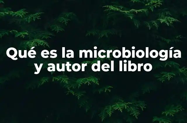 Qué es la Microbiología y Autor Del Libro