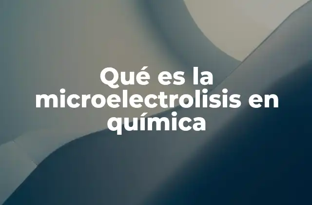 Qué es la Microelectrolisis en Química