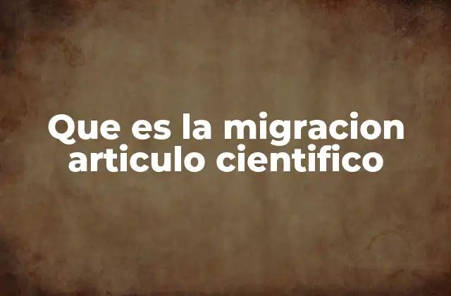 Que es la Migracion Articulo Cientifico