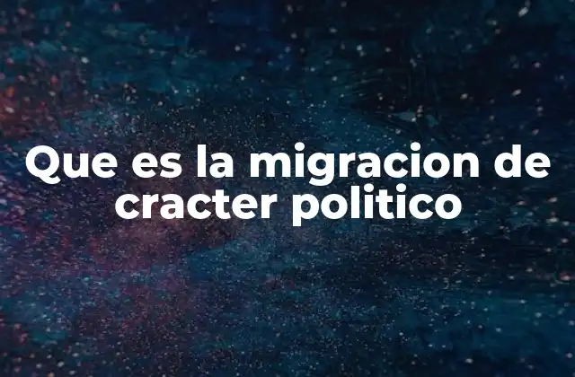 Que es la Migracion de Cracter Politico