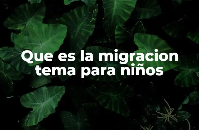 Que es la Migracion Tema para Niños