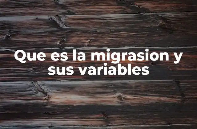 Que es la Migrasion y Sus Variables