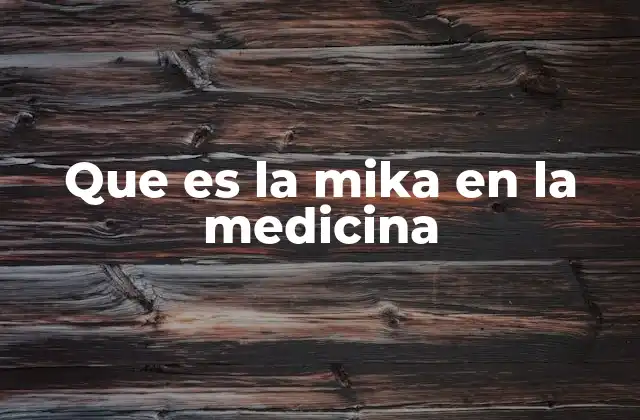 Que es la Mika en la Medicina