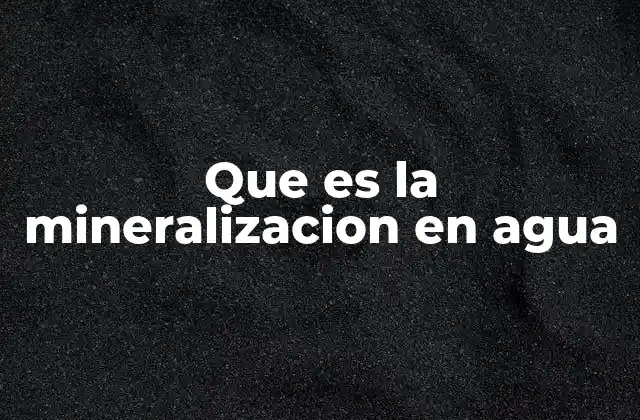 Que es la Mineralizacion en Agua
