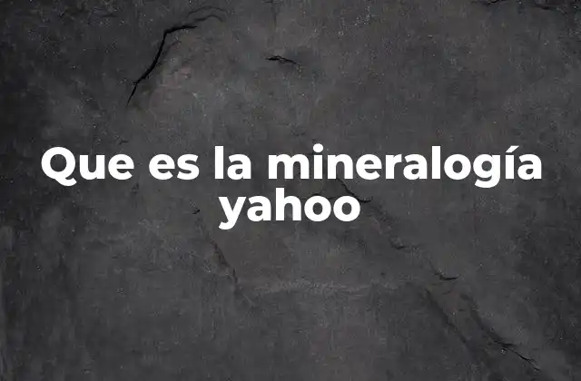 Que es la Mineralogía Yahoo