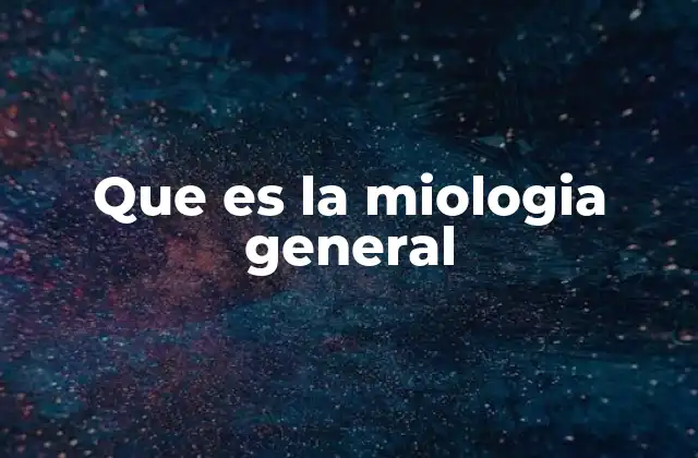 Que es la Miologia General