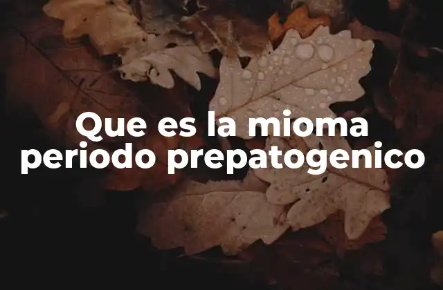 Que es la Mioma Periodo Prepatogenico