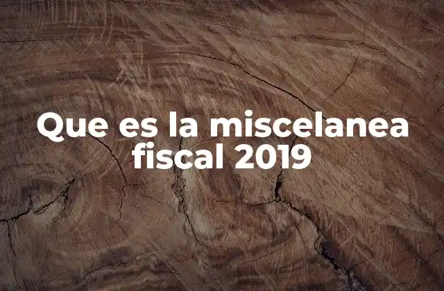 Que es la Miscelanea Fiscal 2019 2 Impacto de las reformas fiscales de 2019 en el sistema tributario nacional