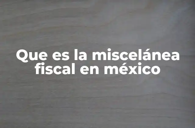 Que es la Miscelánea Fiscal en México