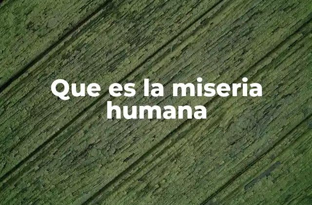 Que es la Miseria Humana