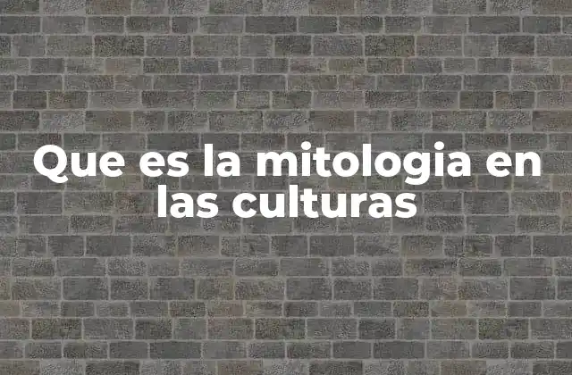 Que es la Mitologia en las Culturas