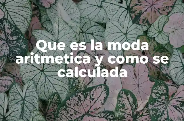 Que es la Moda Aritmetica y como Se Calculada