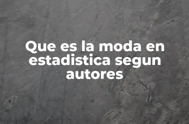 Que es la Moda en Estadistica Segun Autores