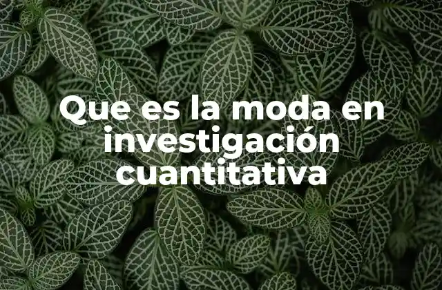 Que es la Moda en Investigación Cuantitativa