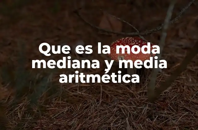 Que es la Moda Mediana y Media Aritmética