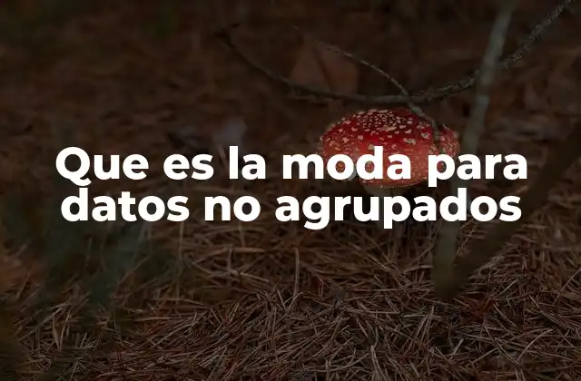 Que es la Moda para Datos No Agrupados