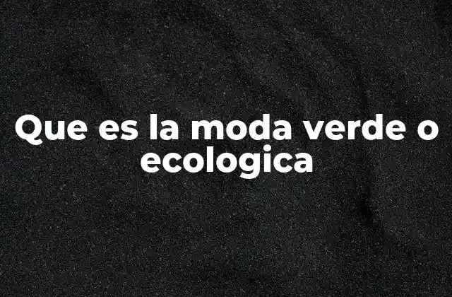 Que es la Moda Verde o Ecologica
