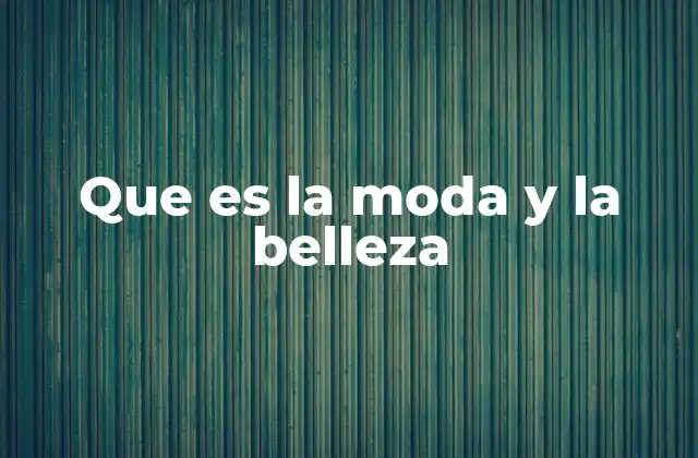 Que es la Moda y la Belleza