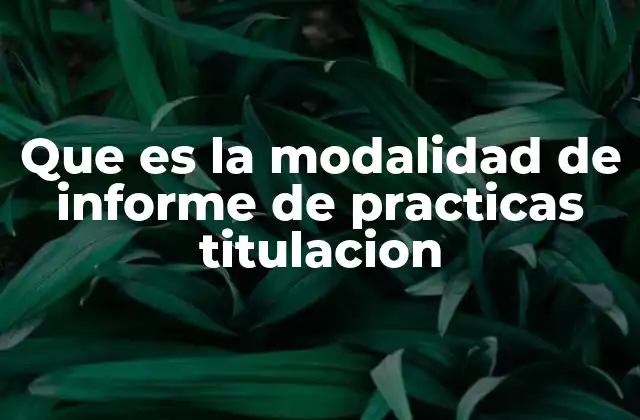 Que es la Modalidad de Informe de Practicas Titulacion