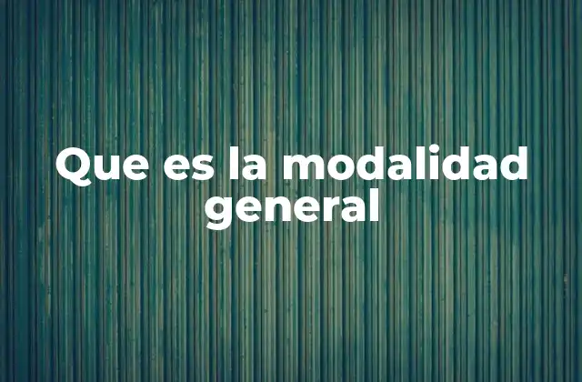 Que es la Modalidad General 2 Acceso y requisitos para la modalidad general