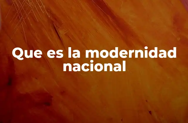 Que es la Modernidad Nacional