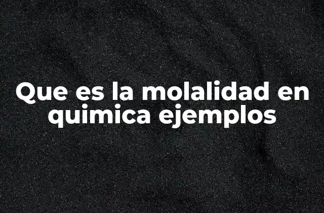 Que es la Molalidad en Quimica Ejemplos