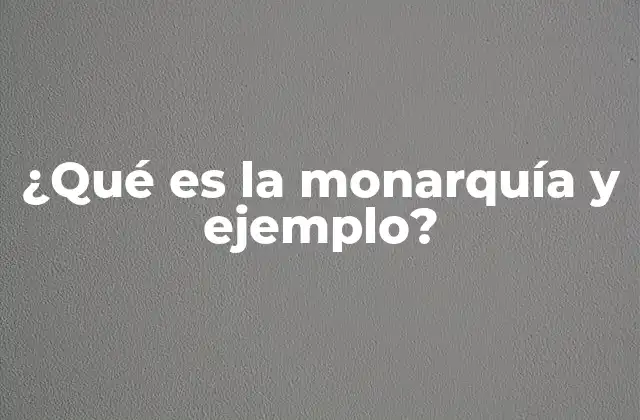 ¿qué es la Monarquía y Ejemplo?