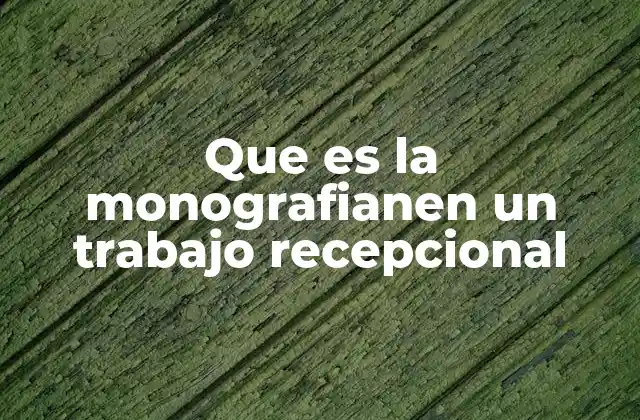 Que es la Monografianen un Trabajo Recepcional 2 La importancia de la monografía en la formación profesional