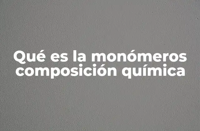Qué es la Monómeros Composición Química 2 La base molecular de los compuestos poliméricos