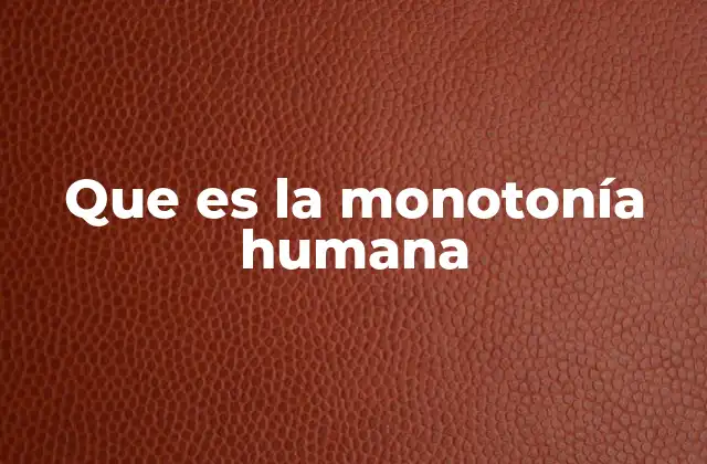 Que es la Monotonía Humana