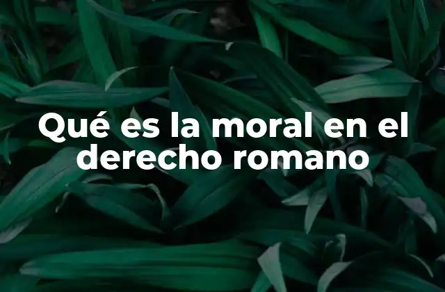 Qué es la Moral en el Derecho Romano