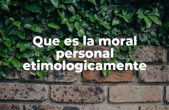 Que es la Moral Personal Etimologicamente