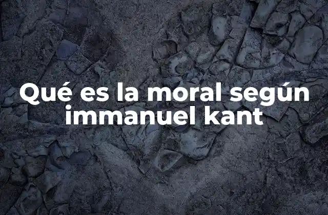 Qué es la Moral según Immanuel Kant