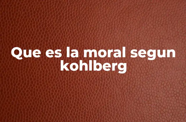 La evolución del pensamiento moral según Kohlberg