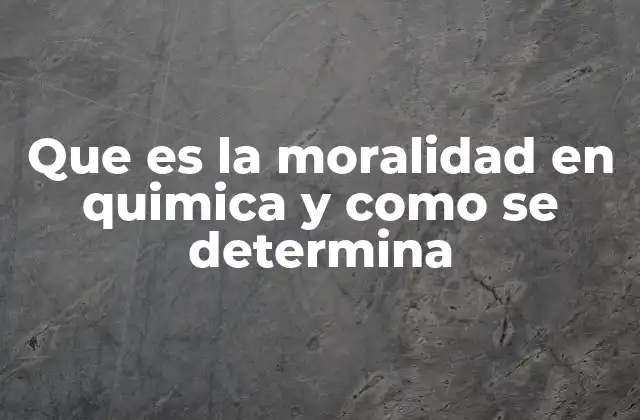 Que es la Moralidad en Quimica y como Se Determina