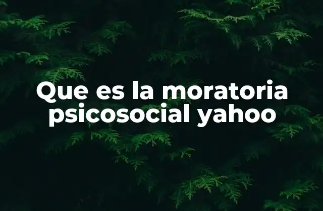Que es la Moratoria Psicosocial Yahoo
