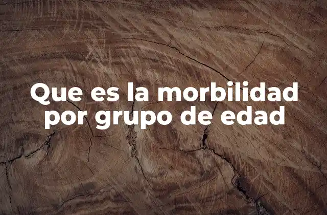 Que es la Morbilidad por Grupo de Edad