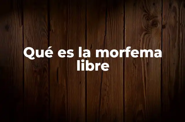 Qué es la Morfema Libre
