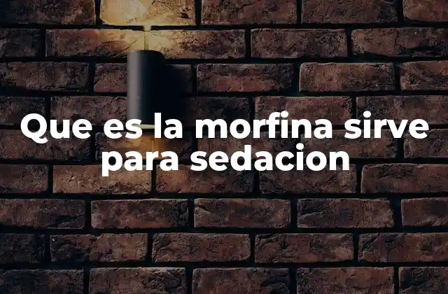 Que es la Morfina Sirve para Sedacion
