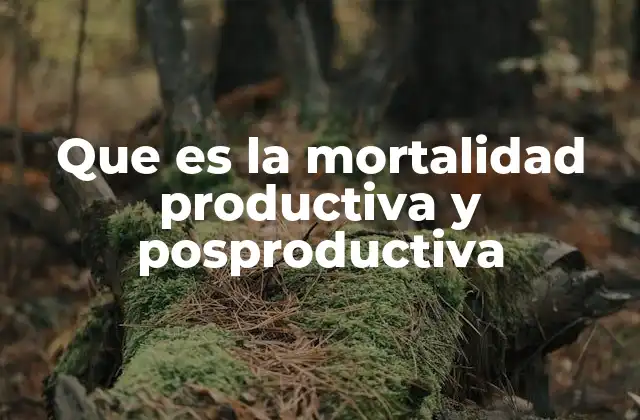 Que es la Mortalidad Productiva y Posproductiva