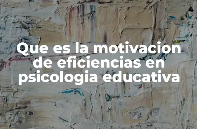 Que es la Motivacion de Eficiencias en Psicologia Educativa